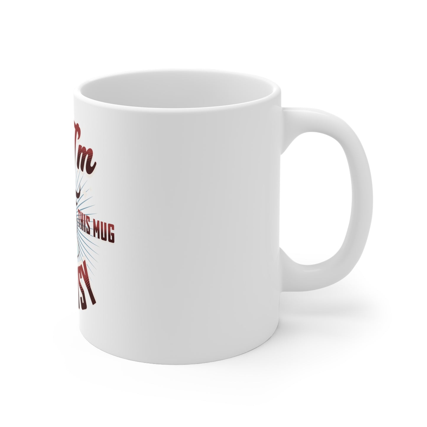 If I'm Holding This Mug - 11oz Ceramic