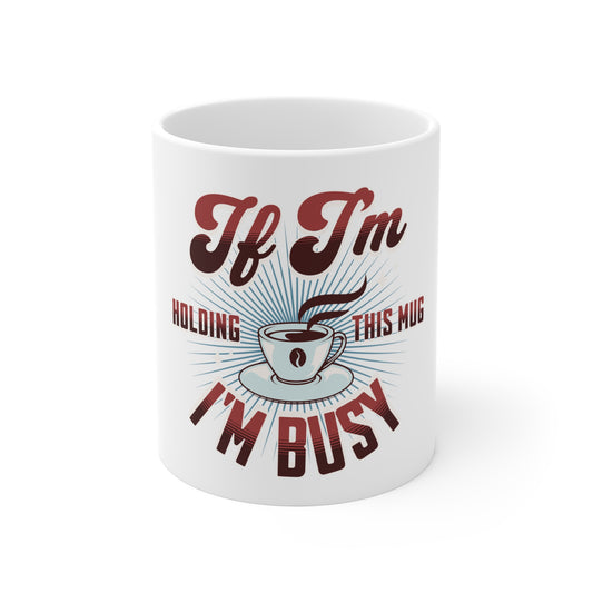 If I'm Holding This Mug - 11oz Ceramic
